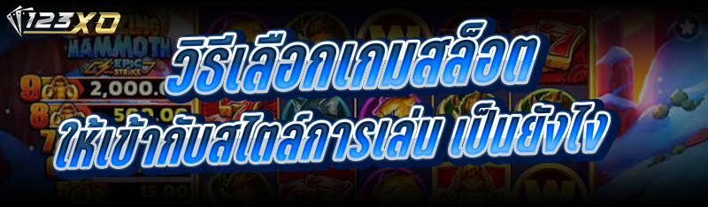 วิธีเลือกเกมสล็อต ให้เข้ากับสไตล์การเล่น เป็นยังไง