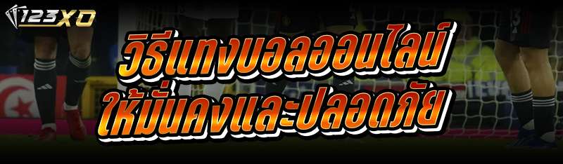 วิธีแทงบอลออนไลน์ ให้มั่นคงและปลอดภัย