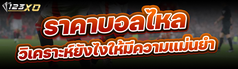 ราคาบอลไหล วิเคราะห์ยังไงให้มี