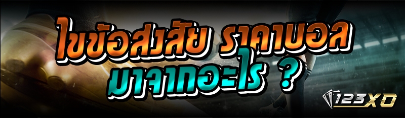 ไขข้อสงสัย ราคาบอล มาจากอะไร ?