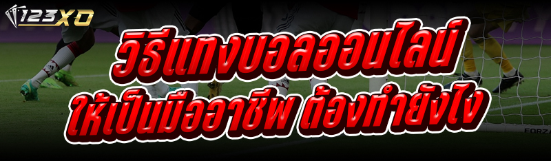 วิธีแทงบอลออนไลน์ ให้เป็นมืออาชีพ ต้องทำยังไง