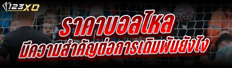 ราคาบอลไหล มีความสำคัญต่อการเดิมพันยังไง